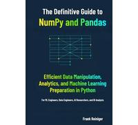 The Definitive Guide to NumPy and Pandas: Efficient Data Manipulation, Analytics, and Machine Learning Preparation in Python