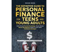 The Definitive Guide to Personal Finance for Teens and Young Adults: Build Strong Financial Knowledge, Master Simple Money Management Habits, & Learn Basic Investment Strategies