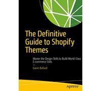 The Definitive Guide to Shopify Themes: Master the Design Skills to Build World-Class Ecommerce Sites