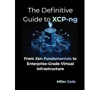 The Definitive Guide to XCP-ng: From Xen Fundamentals to Enterprise-Grade Virtual Infrastructure