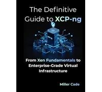 The Definitive Guide to XCP-ng: From Xen Fundamentals to Enterprise-Grade Virtual Infrastructure