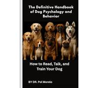 The Definitive Handbook of Dog Psychology and Behavior: How to Read, Talk, and Train Your Dog