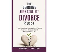 The Definitive High Conflict Divorce Guide: Your Complete Step-by-Step Plan to Divorce a Narcissist and Recover Your Life
