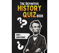 The Definitive History Quiz Book: 800+ Questions To Test Your Historical Knowledge