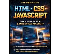 THE DEFINITIVE HTML · CSS · JAVASCRIPT INTERVIEW MASTERY: In-depth explanations of every core concept 75 Expert Interview Questions with Comprehensive Answers