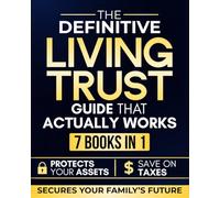 The Definitive Living Trust Guide That Actually Works: Everything You Need to Build a Living Trust That Protects Your Assets, Avoids Probate, Minimizes Taxes, and Secures Your Family’s Future