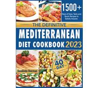 The Definitive Mediterranean Diet Cookbook 2023: 1500+ Days of Easy, Tasty and Quick Recipes to Satisfy Anyone. Includes a 40-Day Flexible Meal Plan for Healthy Living and Eating every day