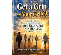 The Definitive Question & Response Guide for Get a Grip on Your Grief!: 101 Questions & Responses covering the A to Z of Grief