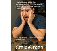 The Definitive, Ridiculous, Absolutely-Not-Official Survival Guide to Winning at Grimdark Tabletop Warfare: Book 1: Space Marines ... The Emperor’s Beefcakes vs Literally Everyone
