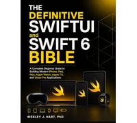 THE DEFINITIVE SWIFTUI and SWIFT 6 BIBLE: A Complete Beginner Guide to Building Modern iPhone, iPad, Mac, Apple Watch, Apple TV, and Vision Pro Applications