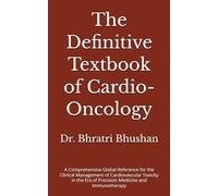 The Definitive Textbook of Cardio-Oncology: A Comprehensive Global Reference for the Clinical Management of Cardiovascular Toxicity in the Era of Precision Medicine and Immunotherapy