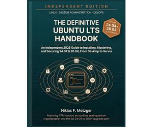 The Definitive Ubuntu LTS Handbook: An Independent 2026 Guide to Installing, Mastering, and Securing 24.04 & 26.04 - From Desktop to Server