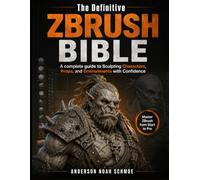 The Definitive Zbrush Bible: A complete guide to Sculpting Characters, Props, and Environments with Confidence