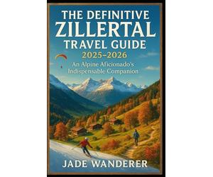 The Definitive Zillertal Travel Guide 2025-2026: An Alpine Aficionado’s Indispensable Companion