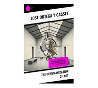 The Dehumanization of Art: Exploring Modernism, Avant-Garde Theory, and Early 20th Century Aesthetics: Modernist Art Theory, Avant-Garde Aesthetics, and the Shock of European Modernism