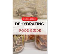 The Dehydrating Food Guide: The Cookbook on How to Dehydrate, Dry and Store Your Favorite Vegetables, Fruits, Meats, Herbs and More (with Pictures)