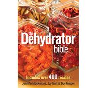 The Dehydrator Bible : Includes over 400 Recipes
