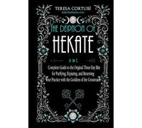 The Deipnon of Hekate: A Complete Guide to the Original Three-Day Rite for Purifying, Expiating, and Renewing Your Practice with the Goddess of the Crossroads (Hekate, Goddess of Witchcraft)