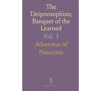 The Deipnosophists; Banquet of the Learned: Literally Translated by C. D. Yonge; Appendix of Poetical Fragments and General Index