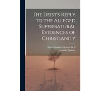 The Deist's Reply to the Alleged Supernatural Evidences of Christianity