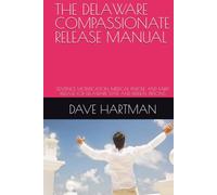 THE DELAWARE COMPASSIONATE RELEASE MANUAL: SENTENCE MODIFICATION, MEDICAL PAROLE, AND EARLY RELEASE FOR DELAWARE STATE AND FEDERAL PRISONS (DELAWARE CRIMINAL JUSTICE DEFENSE SERIES)