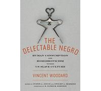 The Delectable Negro: Human Consumption and Homoeroticism within US Slave Culture: 34 (Sexual Cultures)