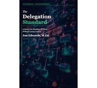 The Delegation Standard: A Systematic Approach to Handing Off Work and Getting Results (The Professional Standards Series)