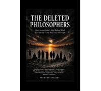 THE DELETED PHILOSOPHERS: How Ancient India's Most Radical Minds Were Buried - and Why They Were Right