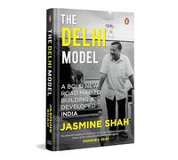 The Delhi Model: A Bold New Road Map to Building a Developed India