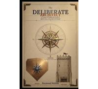 The Deliberate Architect: A Trinity of Wisdom for a Life of Effectiveness, Integrity, and Fortitude