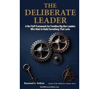 THE DELIBERATE LEADER: A No-Fluff Framework for Frontline Big-Box Leaders Who Want to Build Something That Lasts