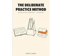 The Deliberate Practice Method: Why Practice Doesn't Make Perfect - and What Does (Actually Learn)