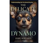 The Delicate Dynamo: Understanding the Toy Breed Psyche (Purposeful Play Dynamics)
