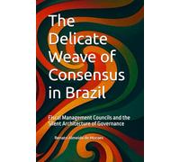 The Delicate Weave of Consensus in Brazil: Fiscal Management Councils and the Silent Architecture of Governance