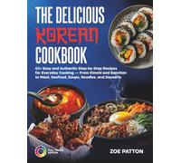 The Delicious Korean Cookbook: 60+ Easy and Authentic Step-by-Step Recipes for Everyday Cooking - From Kimchi and Banchan to Meat, Seafood, Soups, Noodles, and Desserts (Full Color Edition)