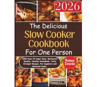 The Delicious Slow Cooker Cookbook for One Person - 2026: 2000 Days Of Super Easy, Restaurant Quality, Healthy HomeMade, Tasty Crockpot Recipes. For ... BONUS INSIDE (Delicious Cookbooks Series)