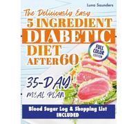 The Deliciously Easy 5-Ingredient Diabetic Diet After 60: Create Satisfying Family Meals While Controlling Pre-Diabetes & Type 2 with Simplified Shopping Lists, Blood Sugar Log, and 35-Day Meal Plan