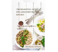 The Delightful Anti-Inflammatory kitchen: The Desired recipes for a healthier you