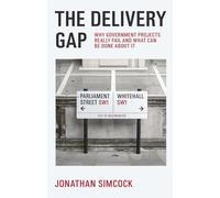 The Delivery Gap : Why Government Projects Really Fail and What Can be Done About It