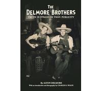 The Delmore Brothers: Truth Is Stranger Than Publicity (Distributed for the Country Music Foundation Press)