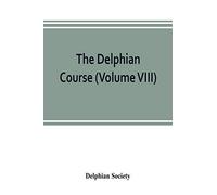 The Delphian course: a systematic plan of education, embracing the world's progress and development of the liberal arts (Volume VIII)