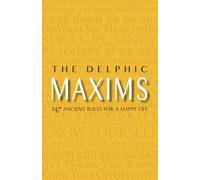 The Delphic Maxims: 147 Ancient Rules for a Happy Life