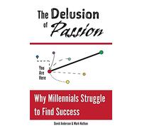 The Delusion of Passion: Why Millennials Struggle to Find Success