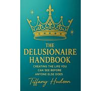 The Delusionaire Handbook: Creating the Life You Can See Before Anyone Else Does