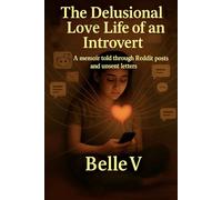 The Delusional Love Life of an Introvert: A memoir told through Reddit posts and unsent letters