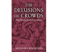 The Delusions of Crowds: Why People Go Mad in Groups