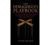 The Demagogue's Playbook: What History's Greatest Manipulators Can Teach You About Influence, Power, and Protection