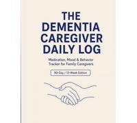The Dementia Caregiver Daily Log: Medication, Mood & Behavior Tracker for Family Caregivers: A 90-Day Simple System to Track Meds, Meals, Sleep, and ... Bring Real Data to Every Doctor's Visit