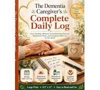 The Dementia Caregiver's Complete Daily Log: Care Tracking, Behavior & Sundowning Patterns, Medication Notes, and Caregiver Self-Care in One Book