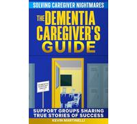 The Dementia Caregiver's Guide: Solving Caregiver Nightmares: 1